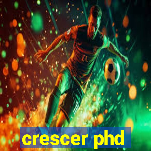 crescer phd